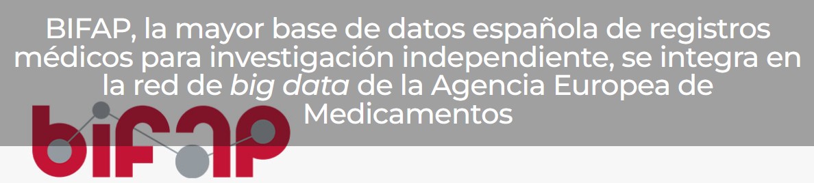 BIFAP, LA MAYOR BASE DE DATOS ESPAOLA DE REGISTROS MDICOS PARA INVESTIGACIN INDEPENDIENTE, SE INTEGRA EN LA RED DE BIG DATA DE LA AGENCIA EUROPEA DE MEDICAMENTOS